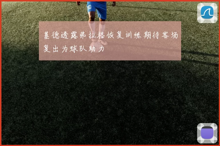 基德透露弗拉格恢复训练期待客场复出为球队助力